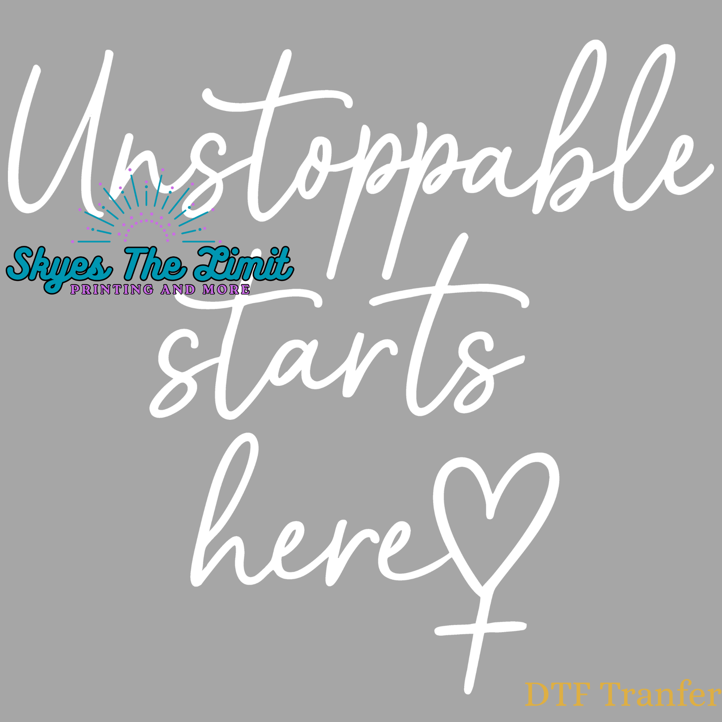 Unstoppable Starts Here DTF TRANSFER